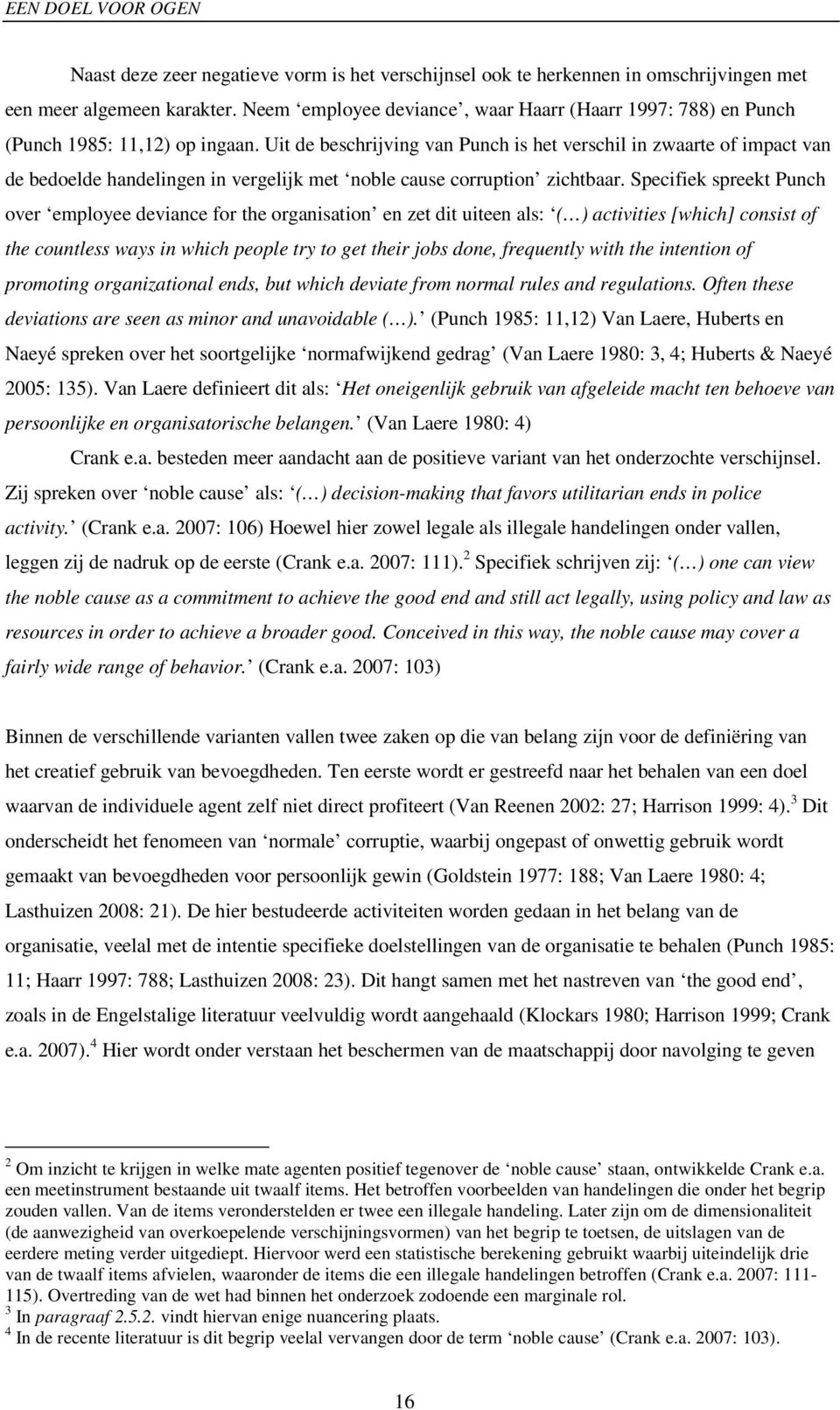 Uit de beschrijving van Punch is het verschil in zwaarte of impact van de bedoelde handelingen in vergelijk met noble cause corruption zichtbaar.