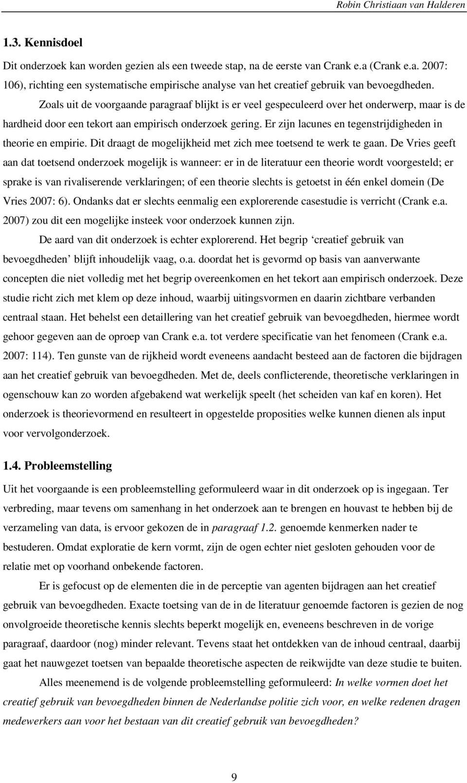 Er zijn lacunes en tegenstrijdigheden in theorie en empirie. Dit draagt de mogelijkheid met zich mee toetsend te werk te gaan.