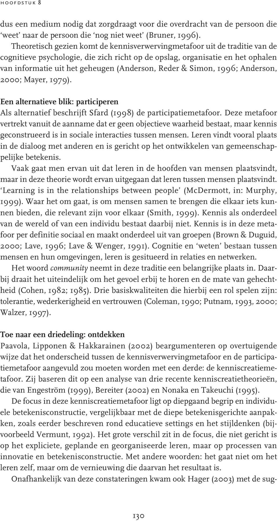 Reder & Simon, 1996; Anderson, 2000; Mayer, 1979). Een alternatieve blik: participeren Als alternatief beschrijft Sfard (1998) de participatiemetafoor.