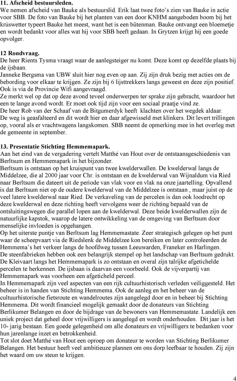 Bauke ontvangt een bloemetje en wordt bedankt voor alles wat hij voor SBB heeft gedaan. In Grytzen krijgt hij een goede opvolger. 12 Rondvraag.