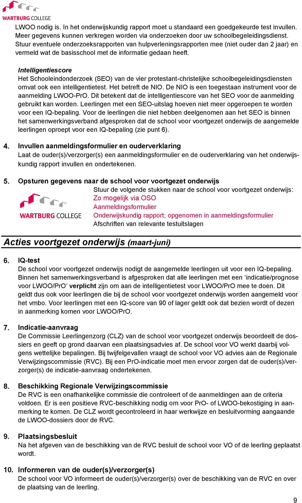 Intelligentiescore Het Schooleindonderzoek (SEO) van de vier protestant-christelijke schoolbegeleidingsdiensten omvat ook een intelligentietest. Het betreft de NIO.