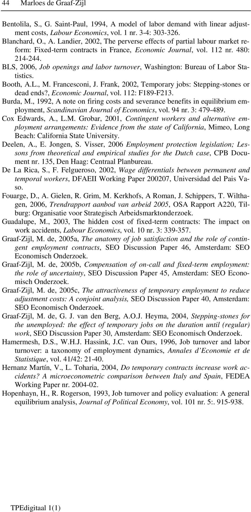 , Economic Journal, vol. 112: F189-F213. Burda, M., 1992, A note on firing costs and severance benefits in equilibrium employment, Scandinavian Journal of Economics, vol. 94 nr. 3: 479-489.