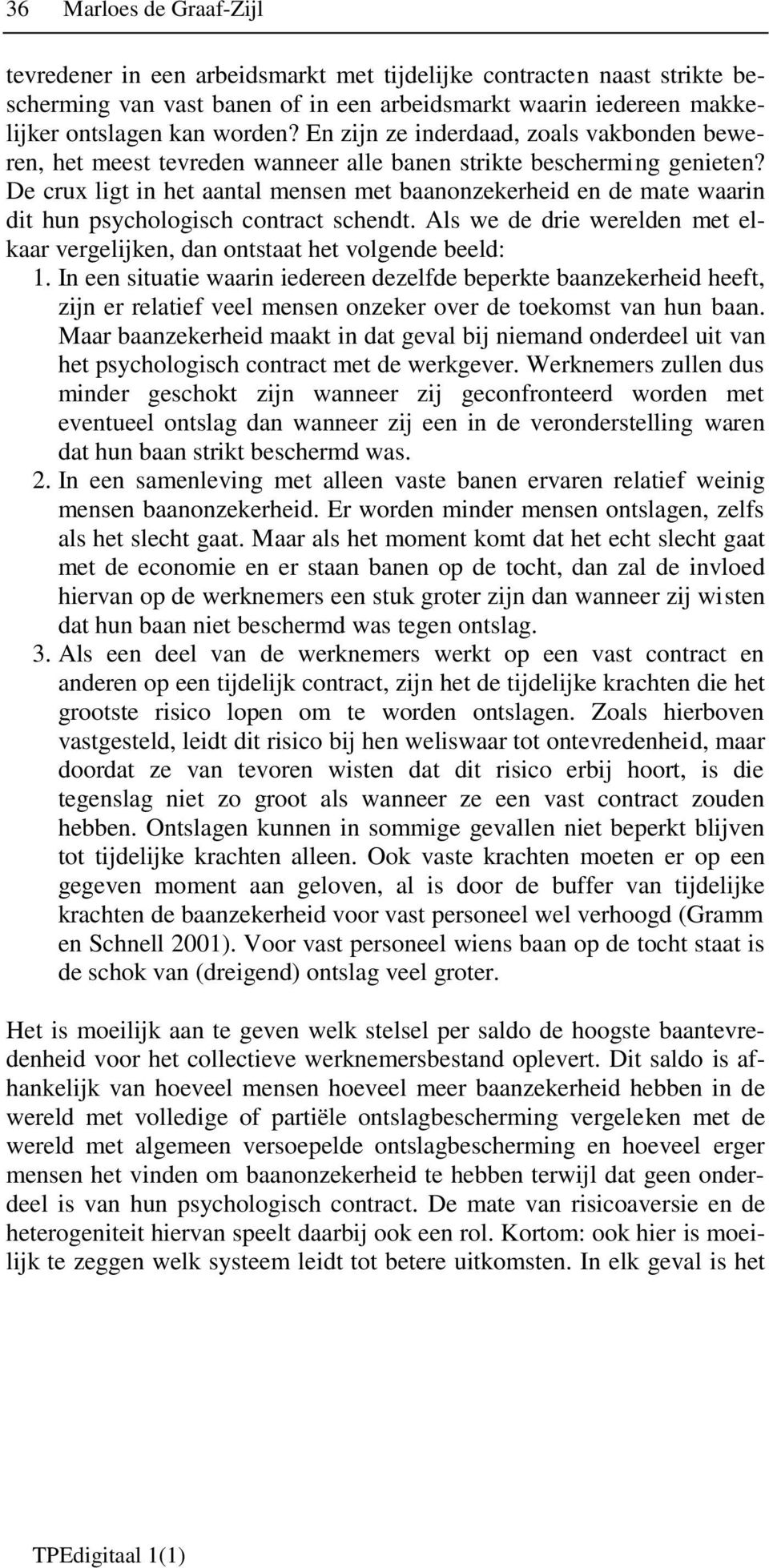 De crux ligt in het aantal mensen met baanonzekerheid en de mate waarin dit hun psychologisch contract schendt. Als we de drie werelden met elkaar vergelijken, dan ontstaat het volgende beeld: 1.