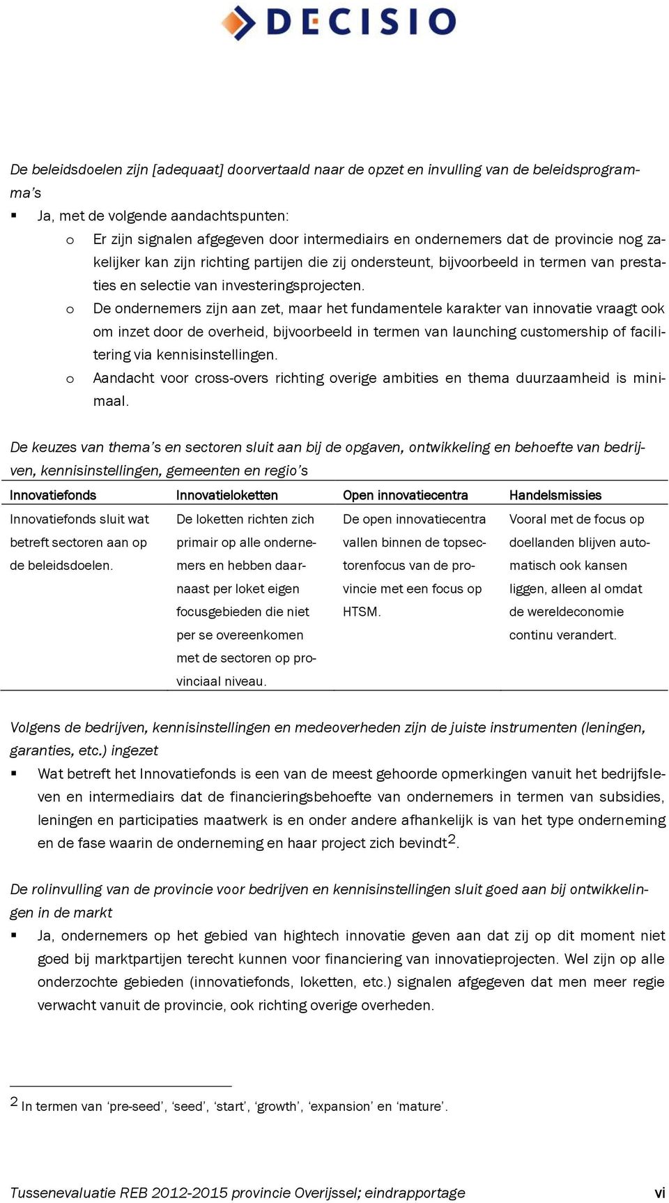 o De ondernemers zijn aan zet, maar het fundamentele karakter van innovatie vraagt ook om inzet door de overheid, bijvoorbeeld in termen van launching customership of facilitering via