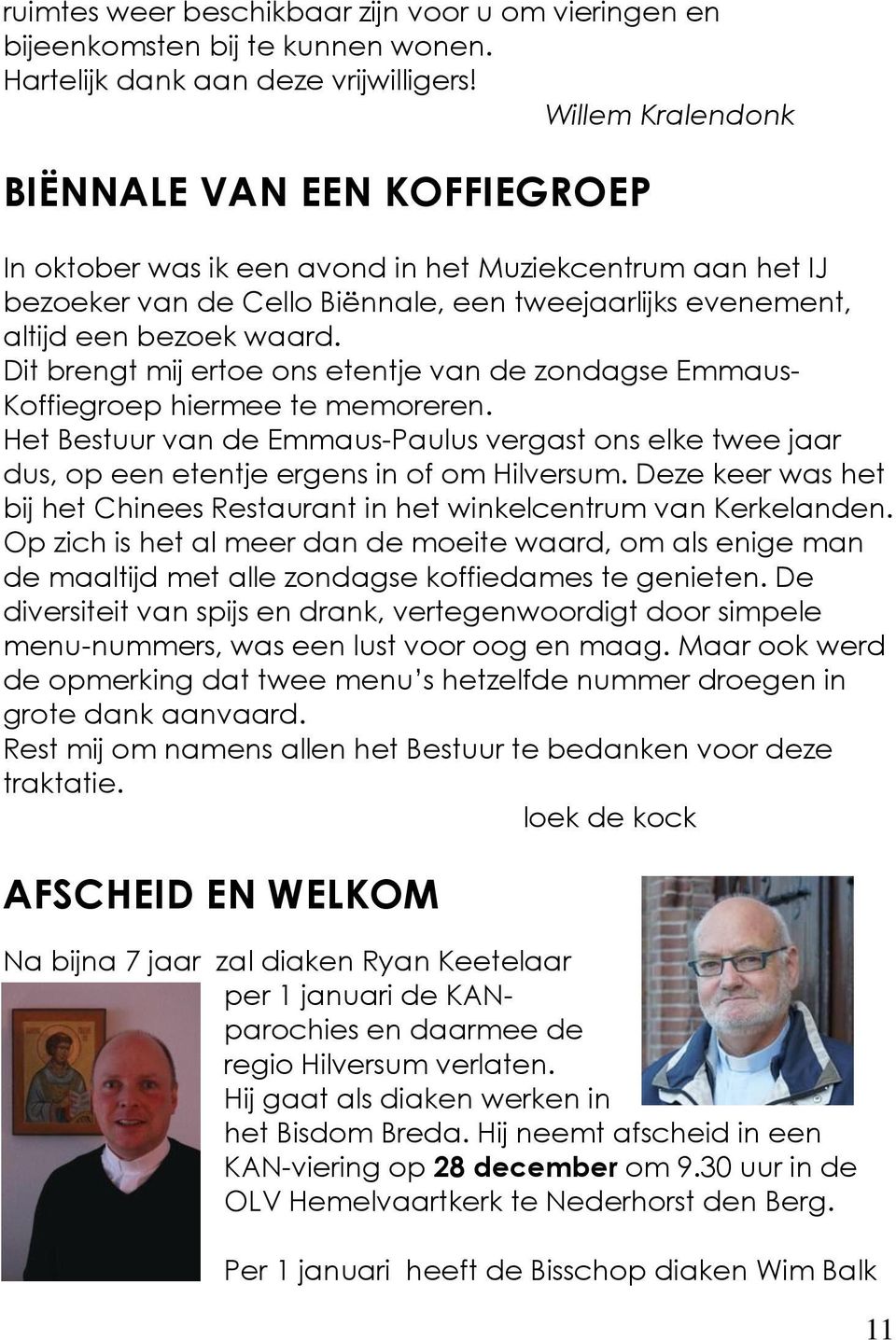 Dit brengt mij ertoe ons etentje van de zondagse Emmaus- Koffiegroep hiermee te memoreren. Het Bestuur van de Emmaus-Paulus vergast ons elke twee jaar dus, op een etentje ergens in of om Hilversum.