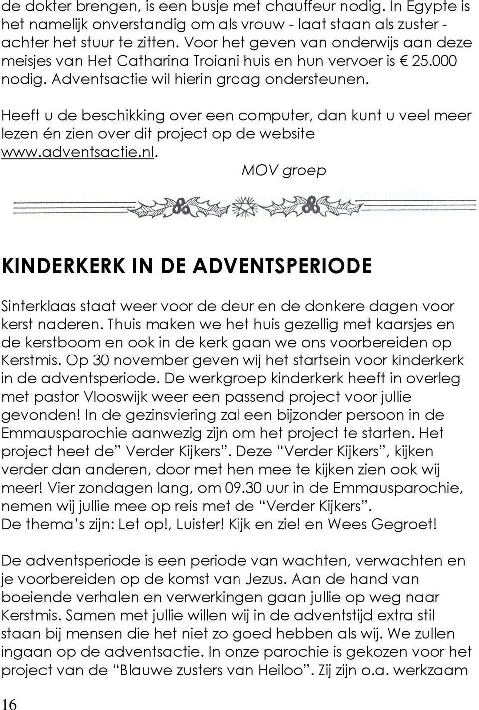 Heeft u de beschikking over een computer, dan kunt u veel meer lezen én zien over dit project op de website www.adventsactie.nl.