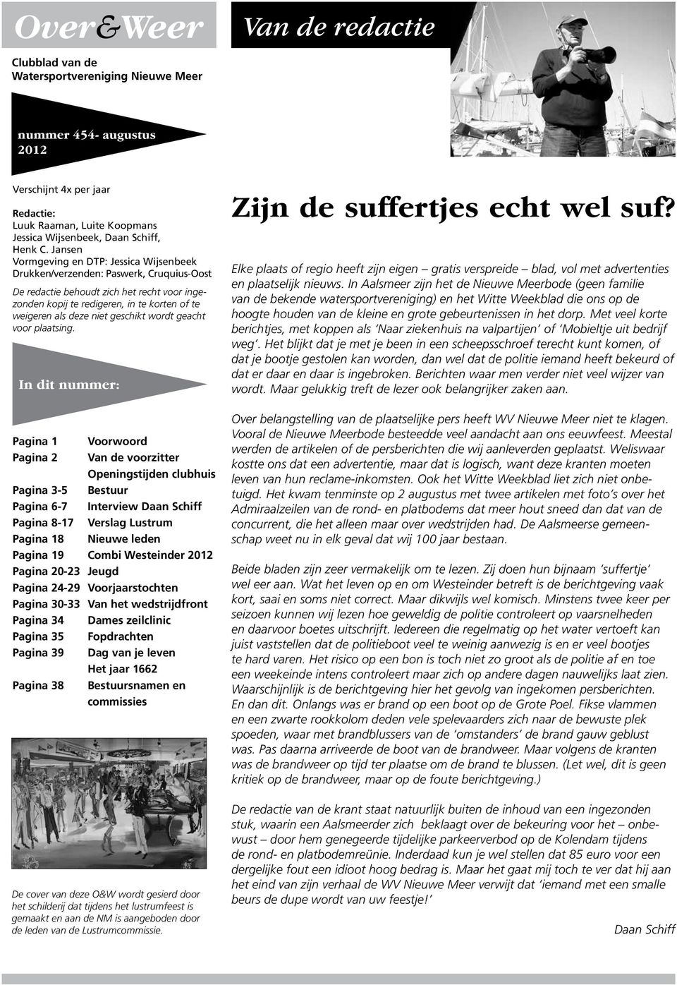 niet geschikt wordt geacht voor plaatsing. In dit nummer: Zijn de suffertjes echt wel suf? Elke plaats of regio heeft zijn eigen gratis verspreide blad, vol met advertenties en plaatselijk nieuws.