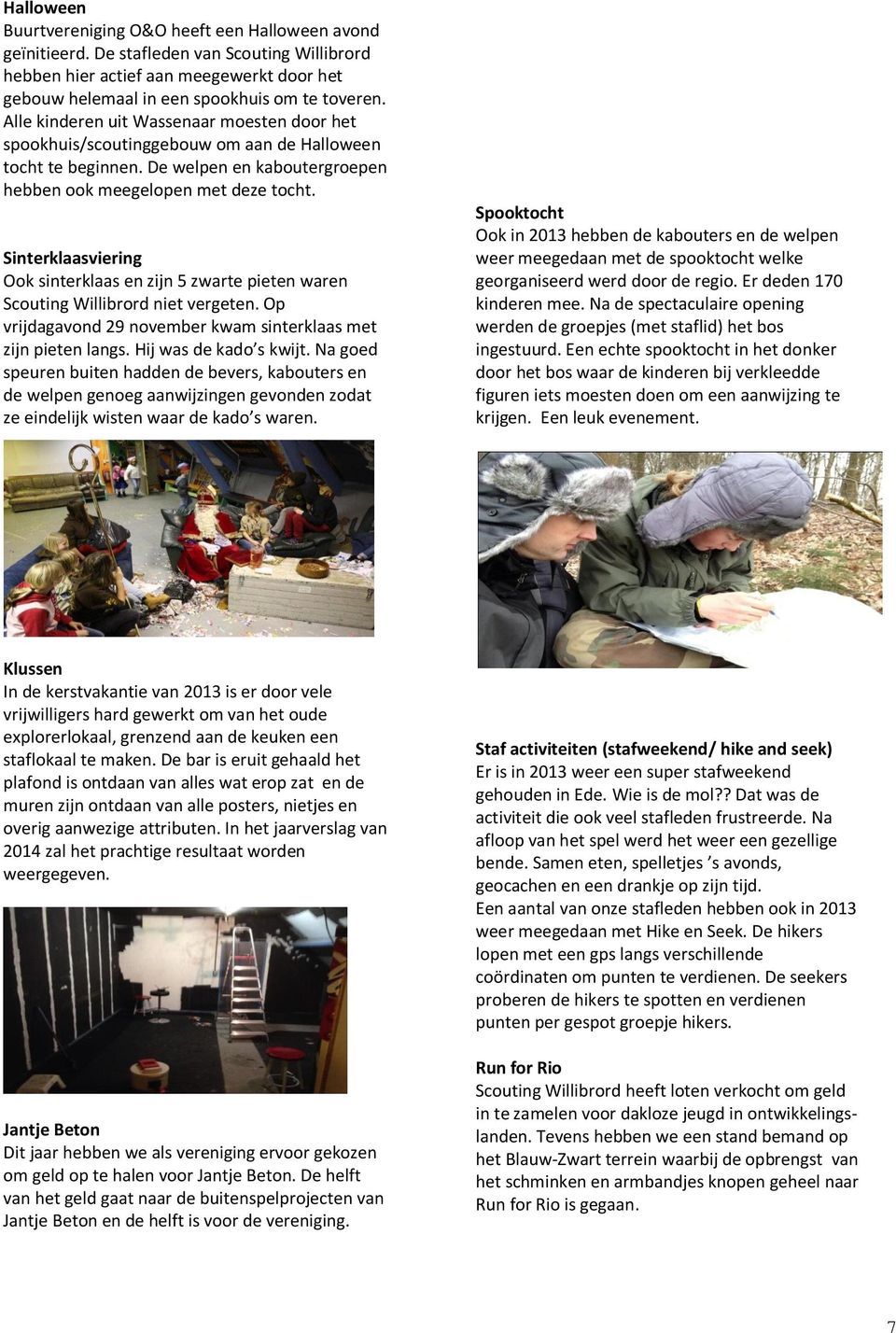 Sinterklaasviering Ook sinterklaas en zijn 5 zwarte pieten waren Scouting Willibrord niet vergeten. Op vrijdagavond 29 november kwam sinterklaas met zijn pieten langs. Hij was de kado s kwijt.