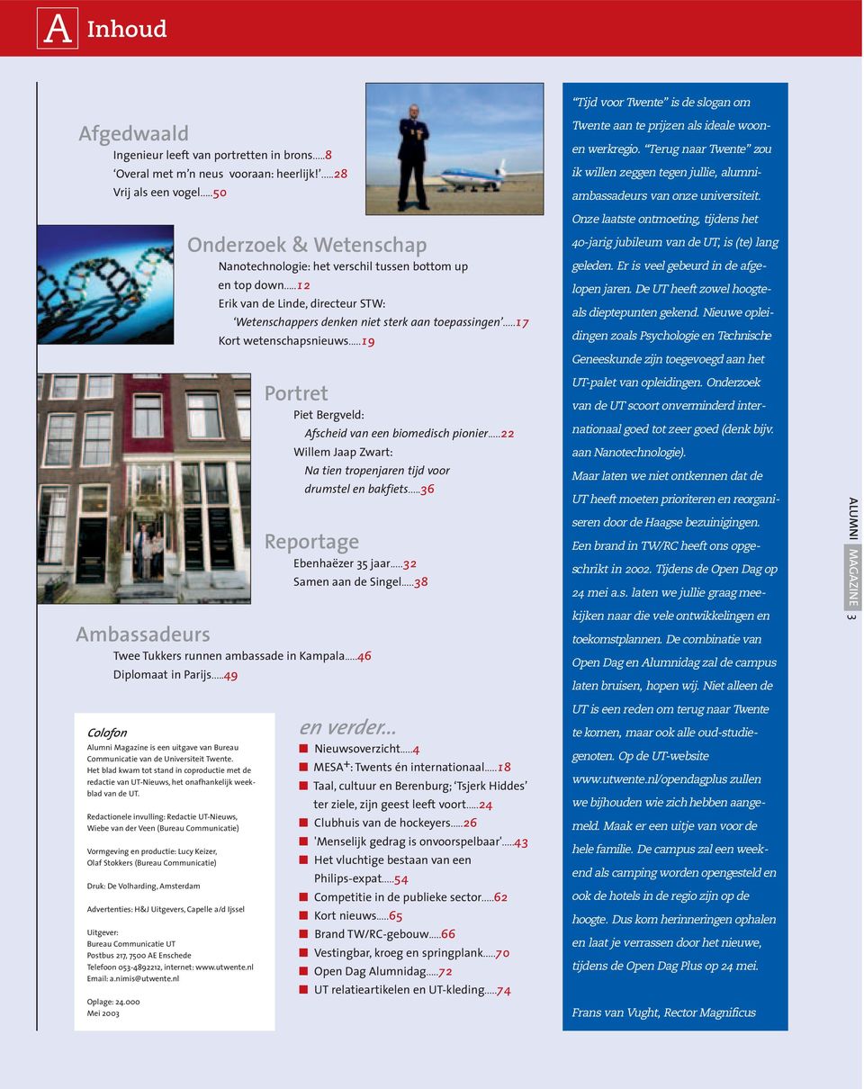 ..17 Kort wetenschapsnieuws...19 Portret Piet Bergveld: Afscheid van een biomedisch pionier...22 Willem Jaap Zwart: Na tien tropenjaren tijd voor drumstel en bakfiets...36 Reportage Ebenhaëzer 35 jaar.