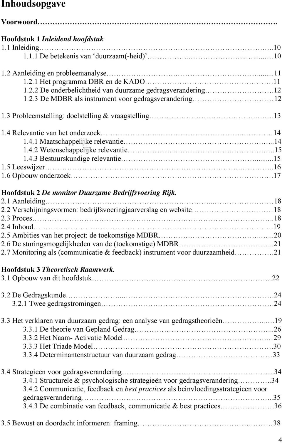 4 Relevantie van het onderzoek..... 14 1.4.1 Maatschappelijke relevantie.....14 1.4.2 Wetenschappelijke relevantie.......15 1.4.3 Bestuurskundige relevantie...15 1.5 Leeswijzer...16 1.