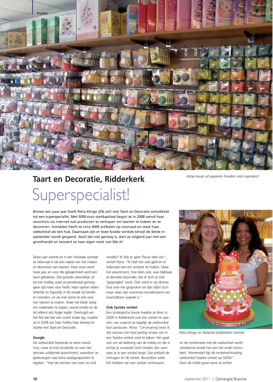 Met 5000 euro startkapitaal begon ze in 2008 vanuit haar woonhuis via internet wat producten te verkopen om taarten te maken en te decoreren.
