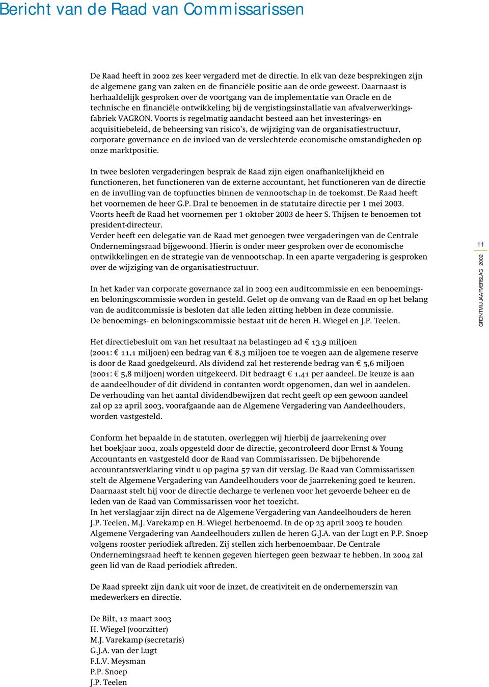 Daarnaast is herhaaldelijk gesproken over de voortgang van de implementatie van Oracle en de technische en financiële ontwikkeling bij de vergistingsinstallatie van afvalverwerkingsfabriek VAGRON.