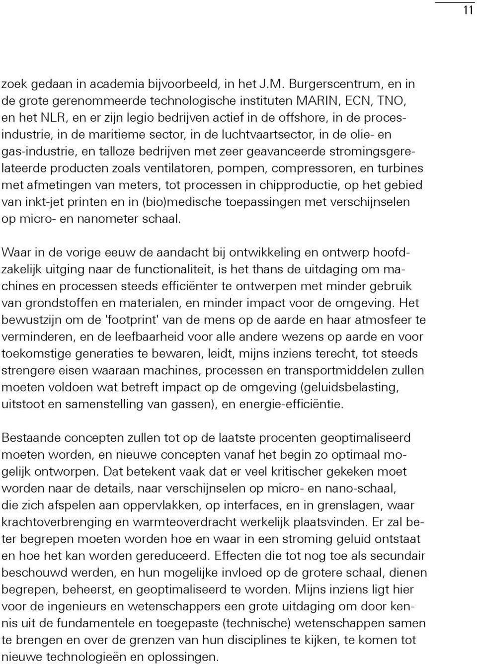 de luchtvaartsector, in de olie- en gas-industrie, en talloze bedrijven met zeer geavanceerde stromingsgerelateerde producten zoals ventilatoren, pompen, compressoren, en turbines met afmetingen van