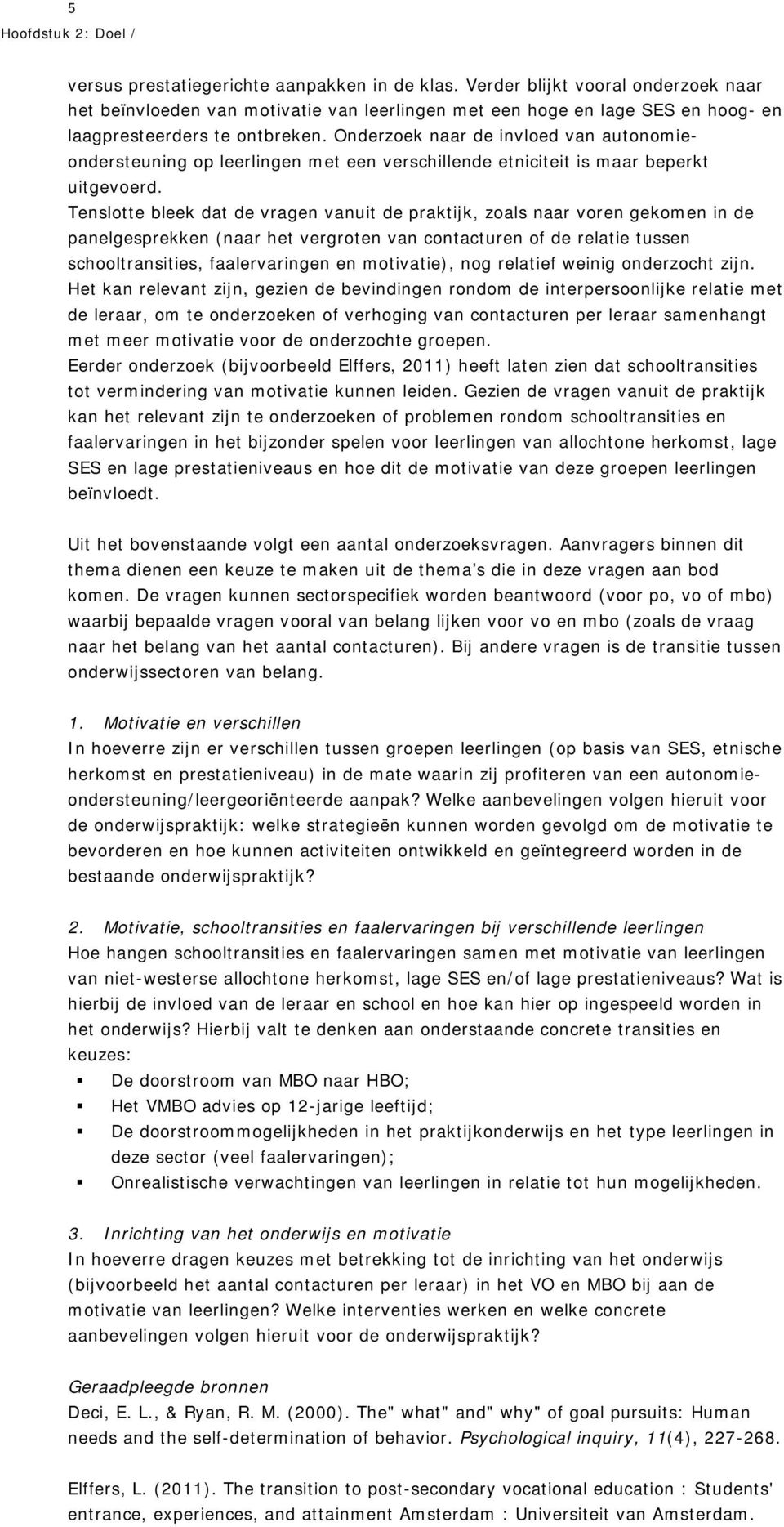 Onderzoek naar de invloed van autonomieondersteuning op leerlingen met een verschillende etniciteit is maar beperkt uitgevoerd.