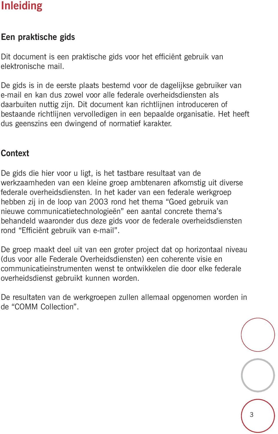 Dit document kan richtlijnen introduceren of bestaande richtlijnen vervolledigen in een bepaalde organisatie. Het heeft dus geenszins een dwingend of normatief karakter.