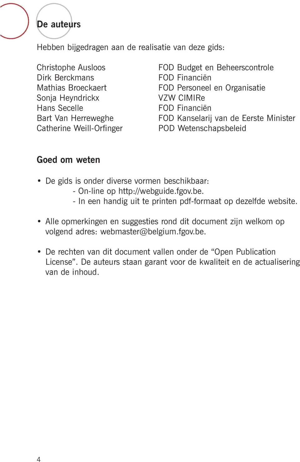 diverse vormen beschikbaar: - On-line op http://webguide.fgov.be. - In een handig uit te printen pdf-formaat op dezelfde website.