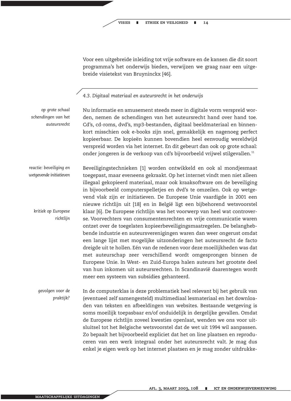 Digitaal materiaal en auteursrecht in het onderwijs In de computerklas is deze problematiek heel relevant bij het gebruik van (eventueel zelf samengesteld) multimediaal lesmateriaal en het downloaden