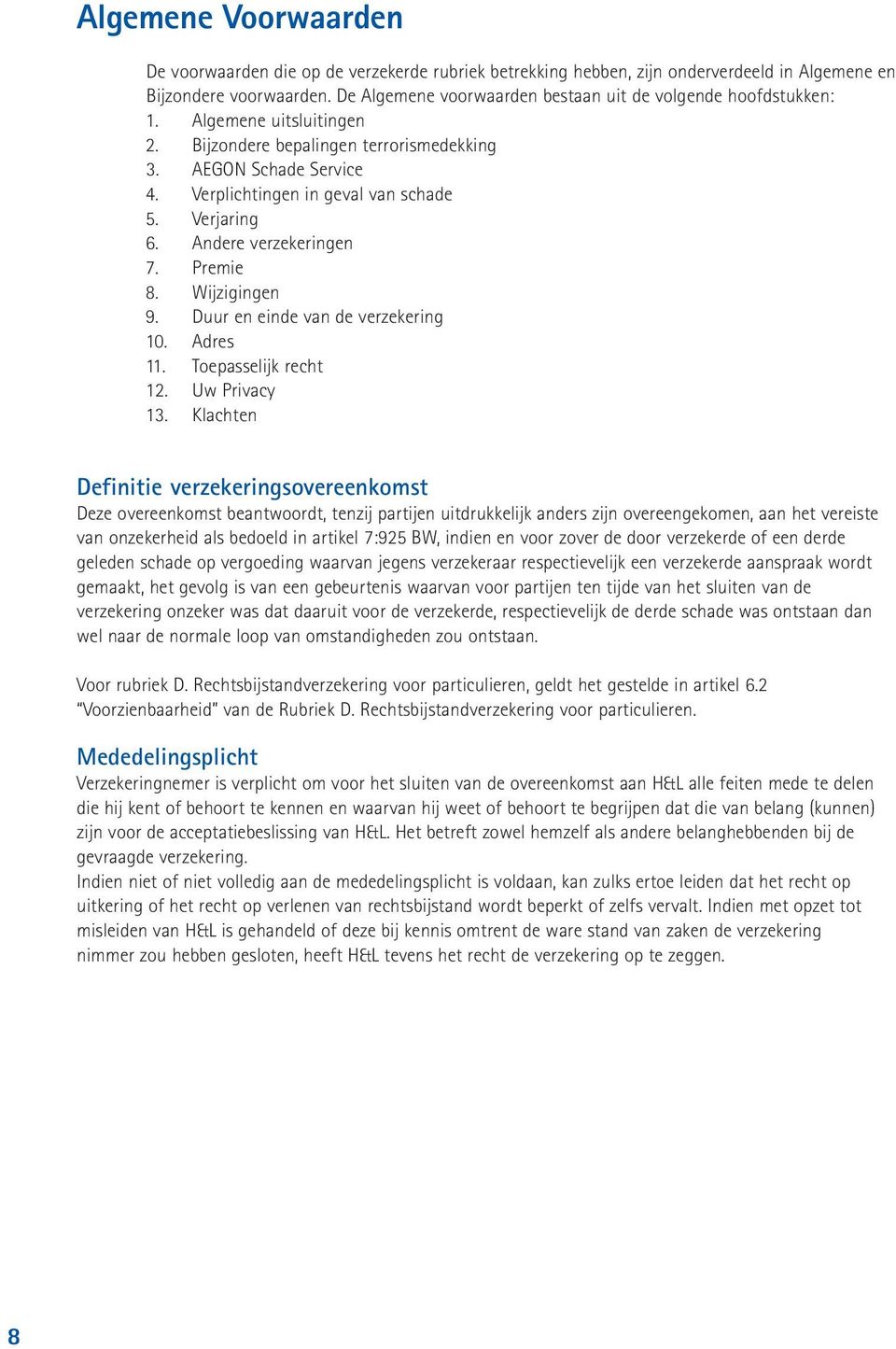 Verjaring 6. Andere verzekeringen 7. Premie 8. Wijzigingen 9. Duur en einde van de verzekering 10. Adres 11. Toepasselijk recht 12. Uw Privacy 13.