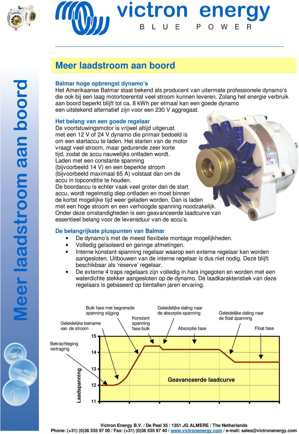 Het belang van een goede regelaar De voortstuwingsmotor is vrijwel altijd uitgerust met een 12 V of 24 V dynamo die primair bedoeld is om een startaccu te laden.