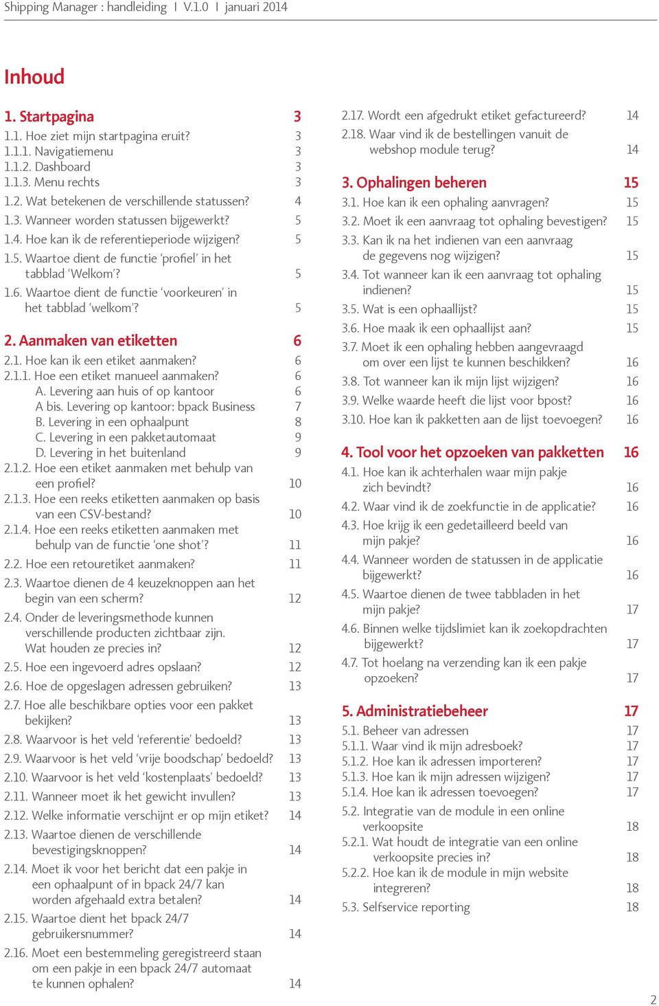 Aanmaken van etiketten 6 2.1. Hoe kan ik een etiket aanmaken? 6 2.1.1. Hoe een etiket manueel aanmaken? 6 A. Levering aan huis of op kantoor 6 A bis. Levering op kantoor: bpack Business 7 B.