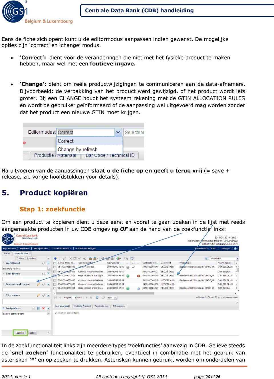 Change : dient om reële productwijzigingen te communiceren aan de data-afnemers. Bijvoorbeeld: de verpakking van het product werd gewijzigd, of het product wordt iets groter.