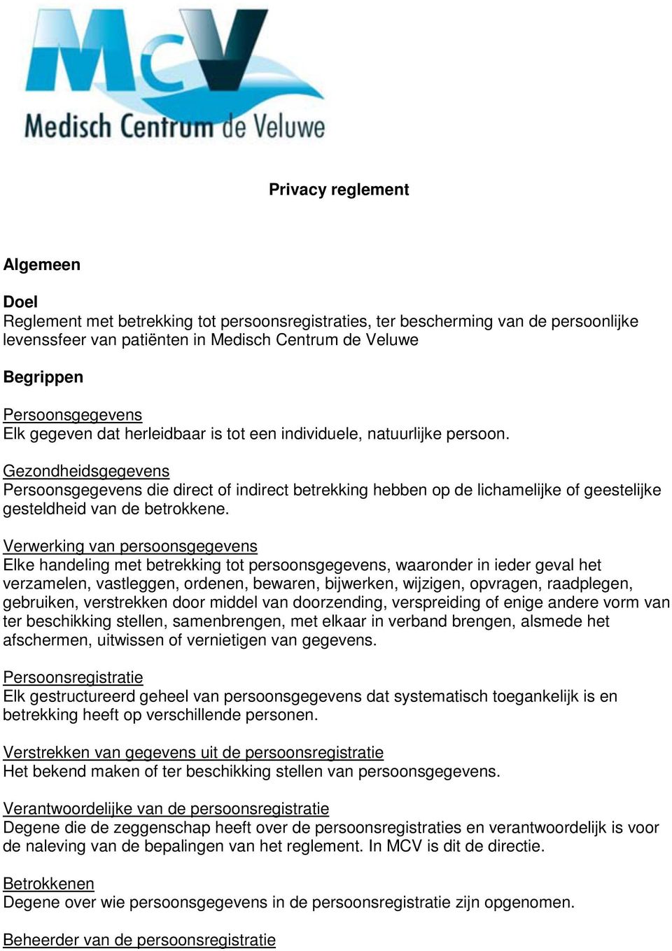 Gezondheidsgegevens Persoonsgegevens die direct of indirect betrekking hebben op de lichamelijke of geestelijke gesteldheid van de betrokkene.