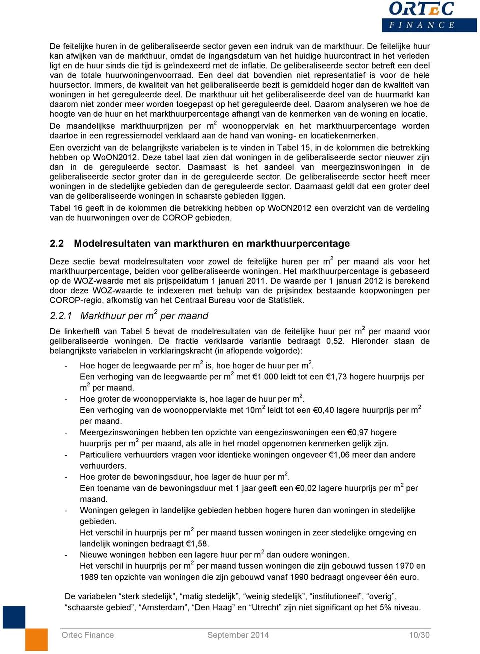 De geliberaliseerde sector betreft een deel van de totale huurwoningenvoorraad. Een deel dat bovendien niet representatief is voor de hele huursector.