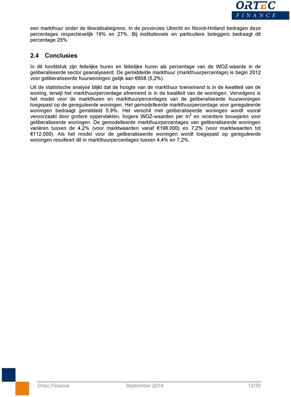 %. 2.4 Conclusies In dit hoofdstuk zijn feitelijke huren en feitelijke huren als percentage van de WOZ-waarde in de geliberaliseerde sector geanalyseerd.