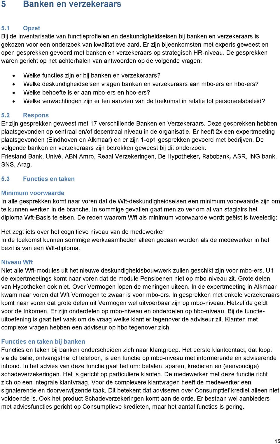 De gesprekken waren gericht op het achterhalen van antwoorden op de volgende vragen: Welke functies zijn er bij banken en verzekeraars?