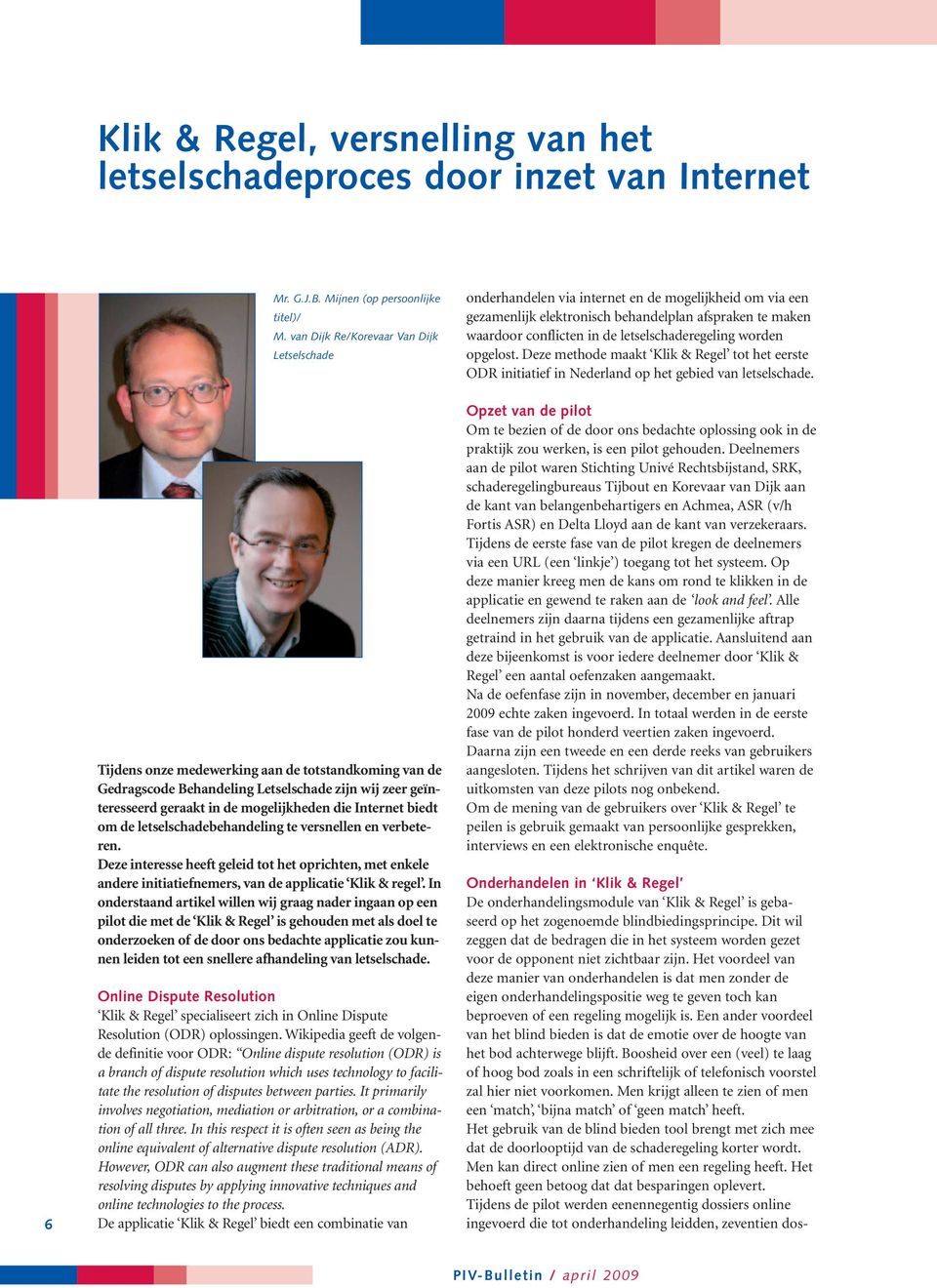 letselschaderegeling worden opgelost. Deze methode maakt Klik & Regel tot het eerste ODR initiatief in Nederland op het gebied van letselschade.