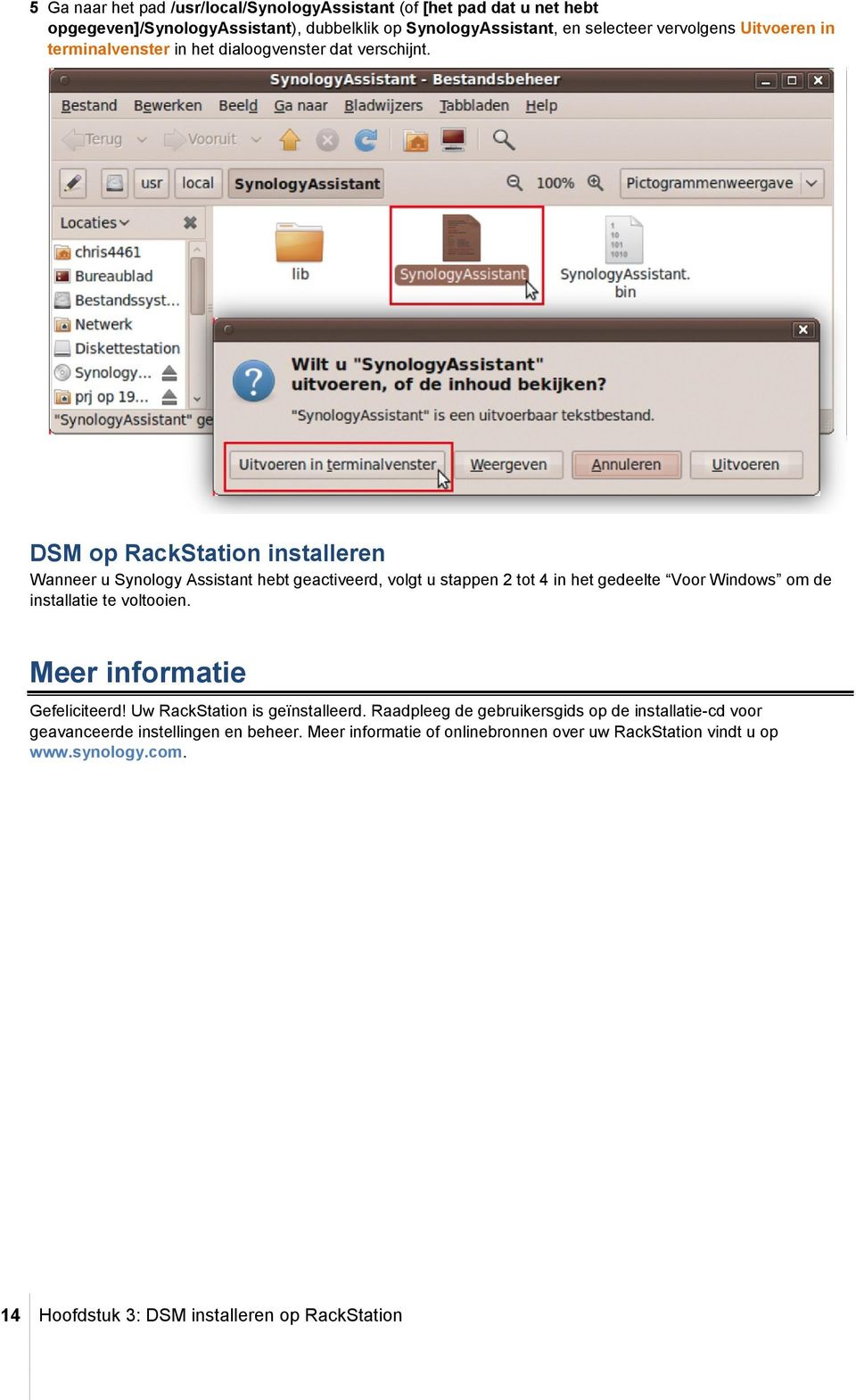 DSM op RackStation installeren Wanneer u Synology Assistant hebt geactiveerd, volgt u stappen 2 tot 4 in het gedeelte Voor Windows om de installatie te voltooien.