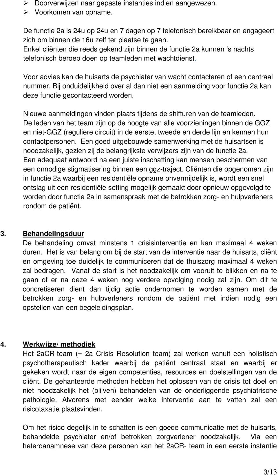 Enkel cliënten die reeds gekend zijn binnen de functie 2a kunnen s nachts telefonisch beroep doen op teamleden met wachtdienst.