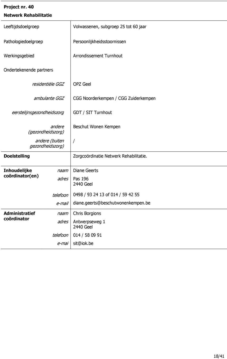 Ondertekenende partners residentiële GGZ OPZ Geel ambulante GGZ CGG Noorderkempen / CGG Zuiderkempen eerstelijnsgezondheidszorg GDT / SIT Turnhout Doelstelling andere