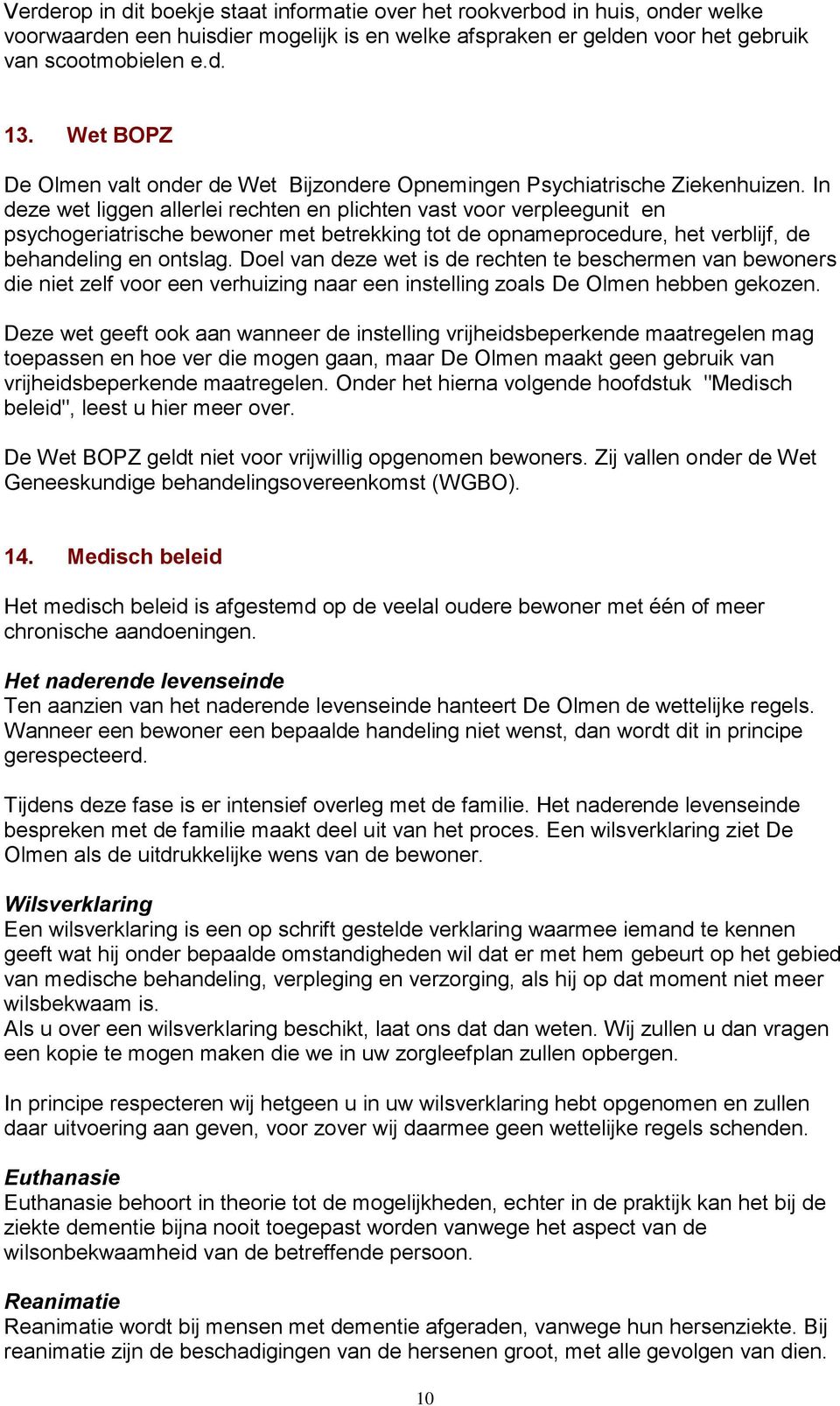 In deze wet liggen allerlei rechten en plichten vast voor verpleegunit en psychogeriatrische bewoner met betrekking tot de opnameprocedure, het verblijf, de behandeling en ontslag.