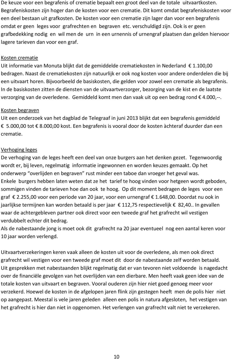 verschuldigd zijn. Ook is er geen grafbedekking nodig en wil men de urn in een urnennis of urnengraf plaatsen dan gelden hiervoor lagere tarieven dan voor een graf.