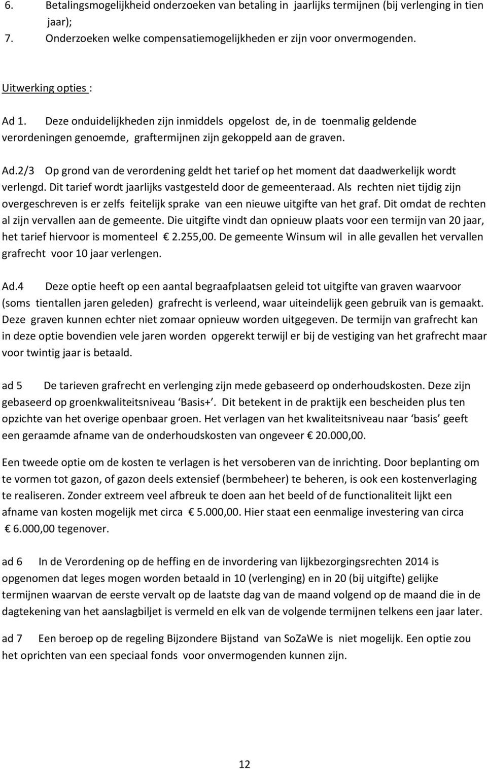 Dit tarief wordt jaarlijks vastgesteld door de gemeenteraad. Als rechten niet tijdig zijn overgeschreven is er zelfs feitelijk sprake van een nieuwe uitgifte van het graf.