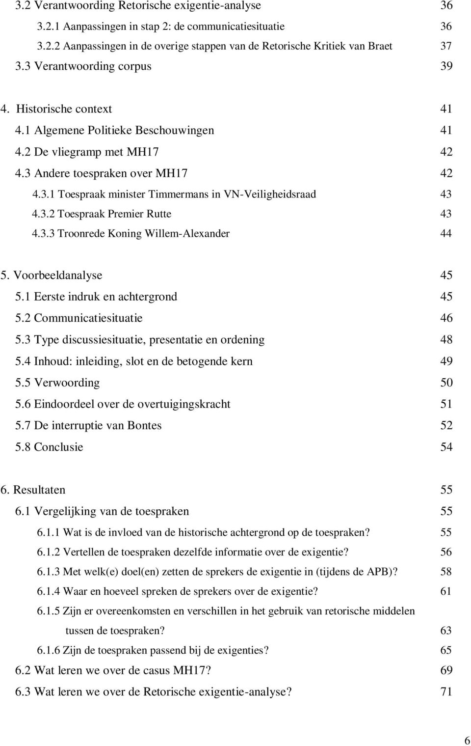 3.2 Toespraak Premier Rutte 43 4.3.3 Troonrede Koning Willem-Alexander 44 5. Voorbeeldanalyse 45 5.1 Eerste indruk en achtergrond 45 5.2 Communicatiesituatie 46 5.