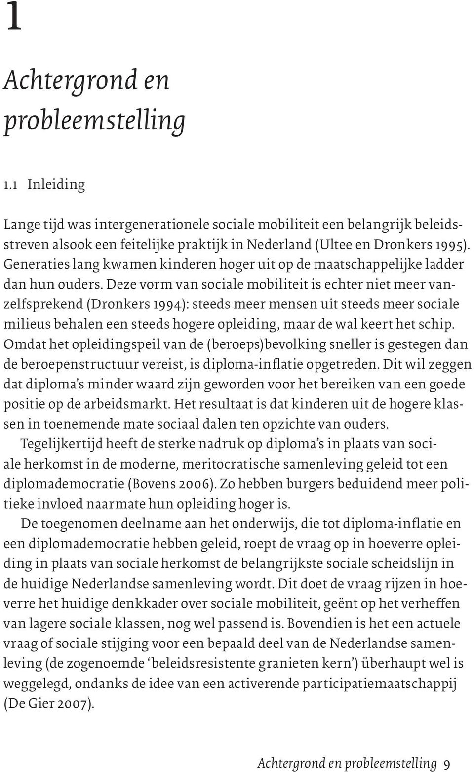 Deze vorm van sociale mobiliteit is echter niet meer vanzelfsprekend (Dronkers 1994): steeds meer mensen uit steeds meer sociale milieus behalen een steeds hogere opleiding, maar de wal keert het