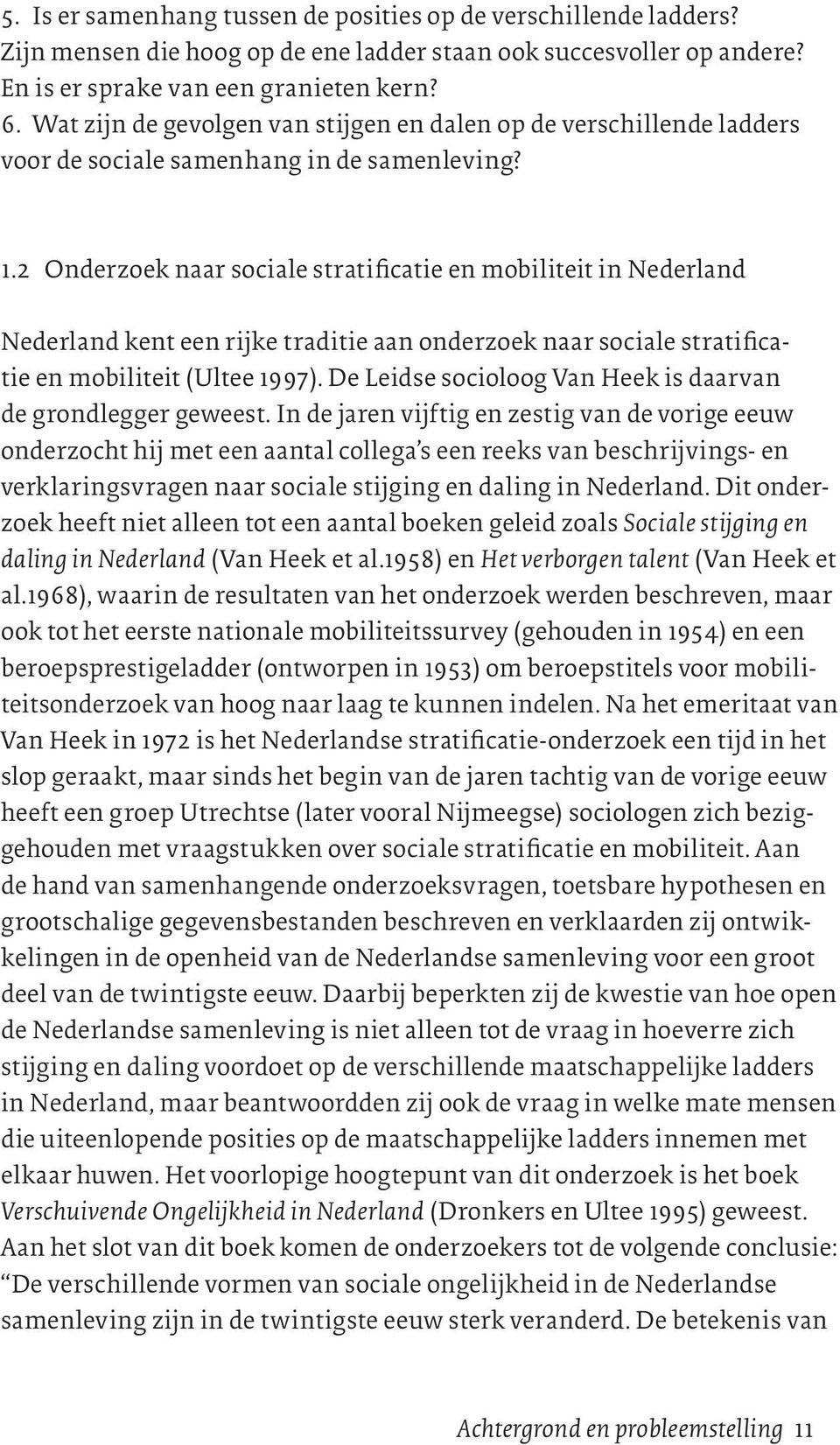 2 Onderzoek naar sociale stratificatie en mobiliteit in Nederland Nederland kent een rijke traditie aan onderzoek naar sociale stratificatie en mobiliteit (Ultee 1997).