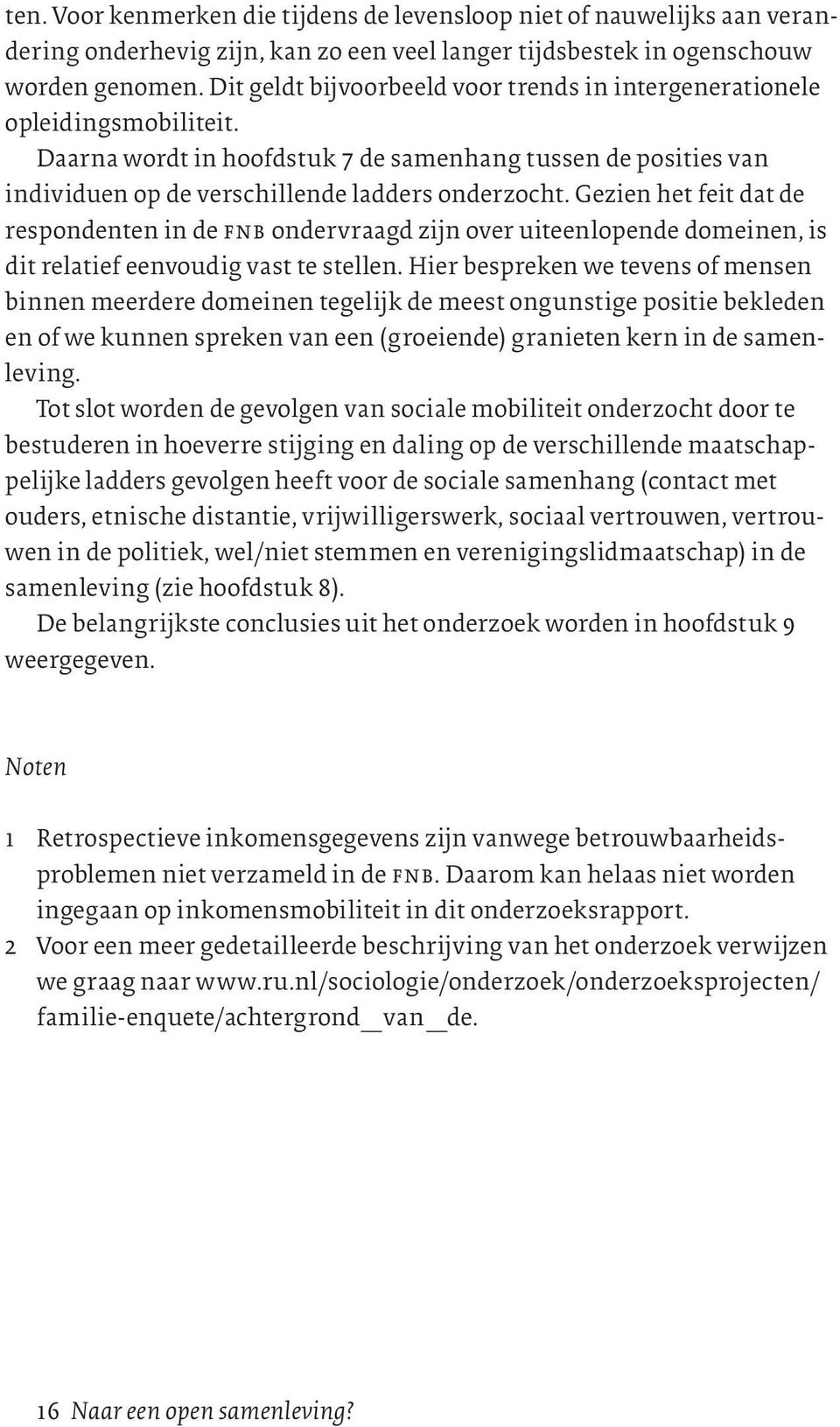 Gezien het feit dat de respondenten in de fnb ondervraagd zijn over uiteenlopende domeinen, is dit relatief eenvoudig vast te stellen.