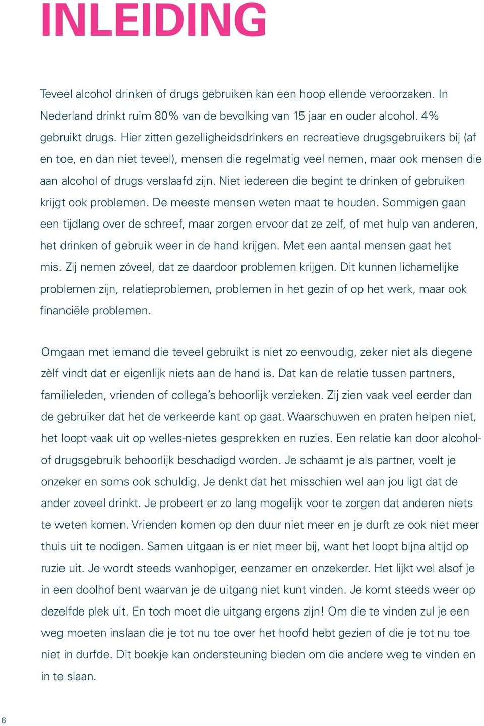 Niet iedereen die begint te drinken of gebruiken krijgt ook problemen. De meeste mensen weten maat te houden.