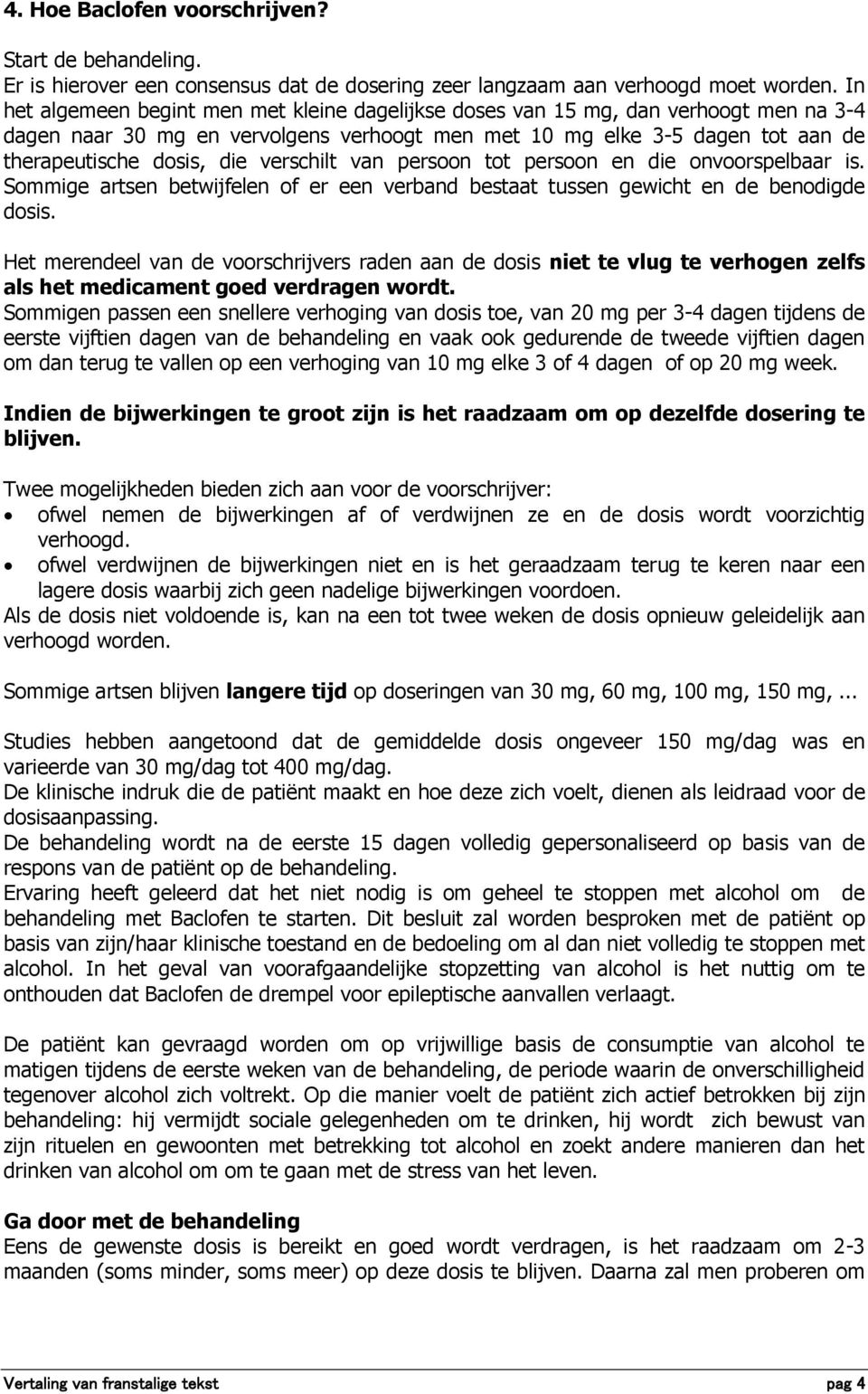 verschilt van persoon tot persoon en die onvoorspelbaar is. Sommige artsen betwijfelen of er een verband bestaat tussen gewicht en de benodigde dosis.