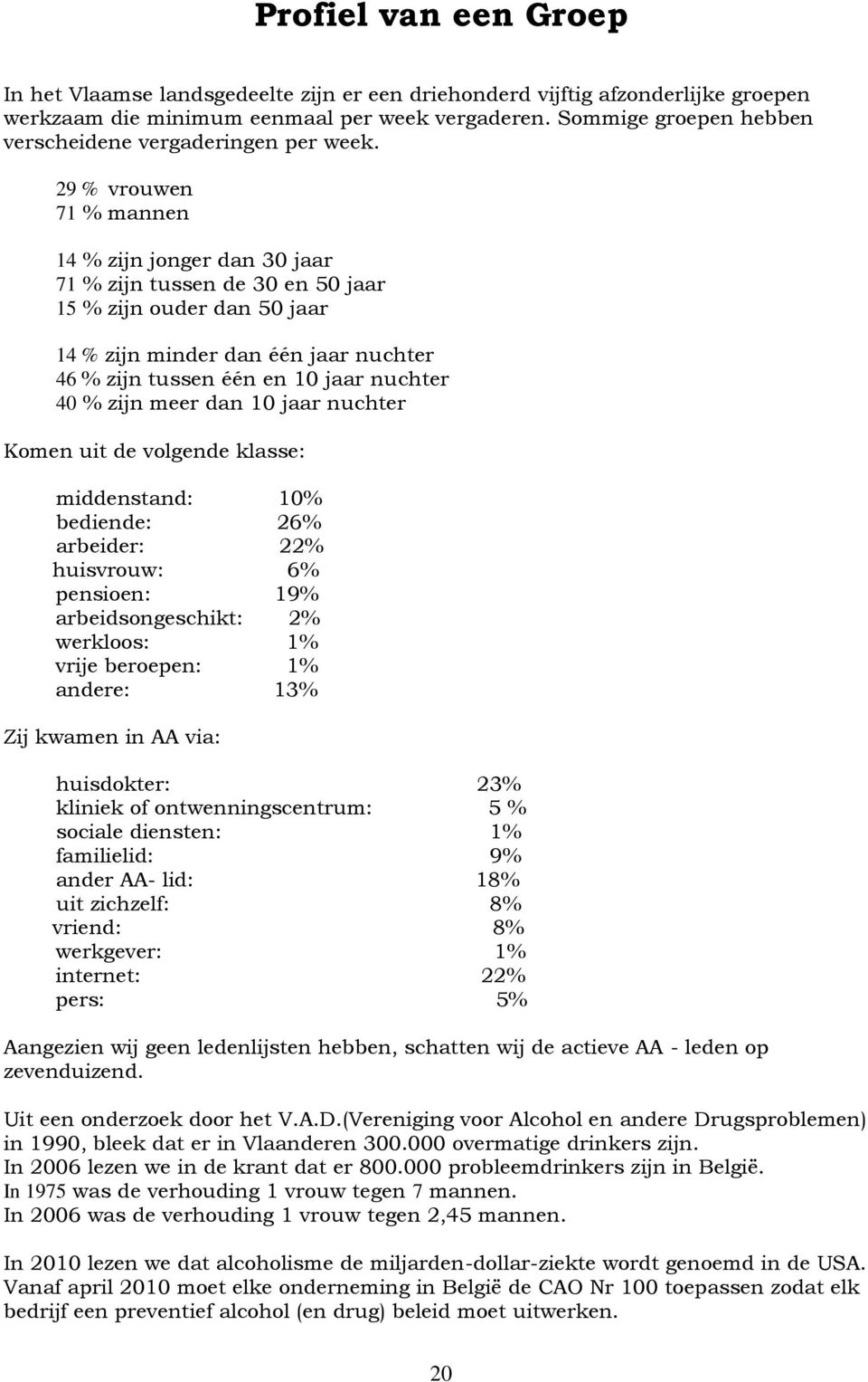 29 % vrouwen 71 % mannen 14 % zijn jonger dan 30 jaar 71 % zijn tussen de 30 en 50 jaar 15 % zijn ouder dan 50 jaar 14 % zijn minder dan één jaar nuchter 46 % zijn tussen één en 10 jaar nuchter 40 %