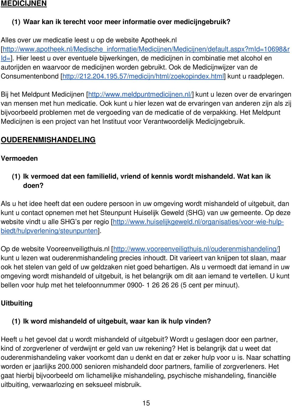 Hier leest u over eventuele bijwerkingen, de medicijnen in combinatie met alcohol en autorijden en waarvoor de medicijnen worden gebruikt. Ook de Medicijnwijzer van de Consumentenbond [http://212.204.