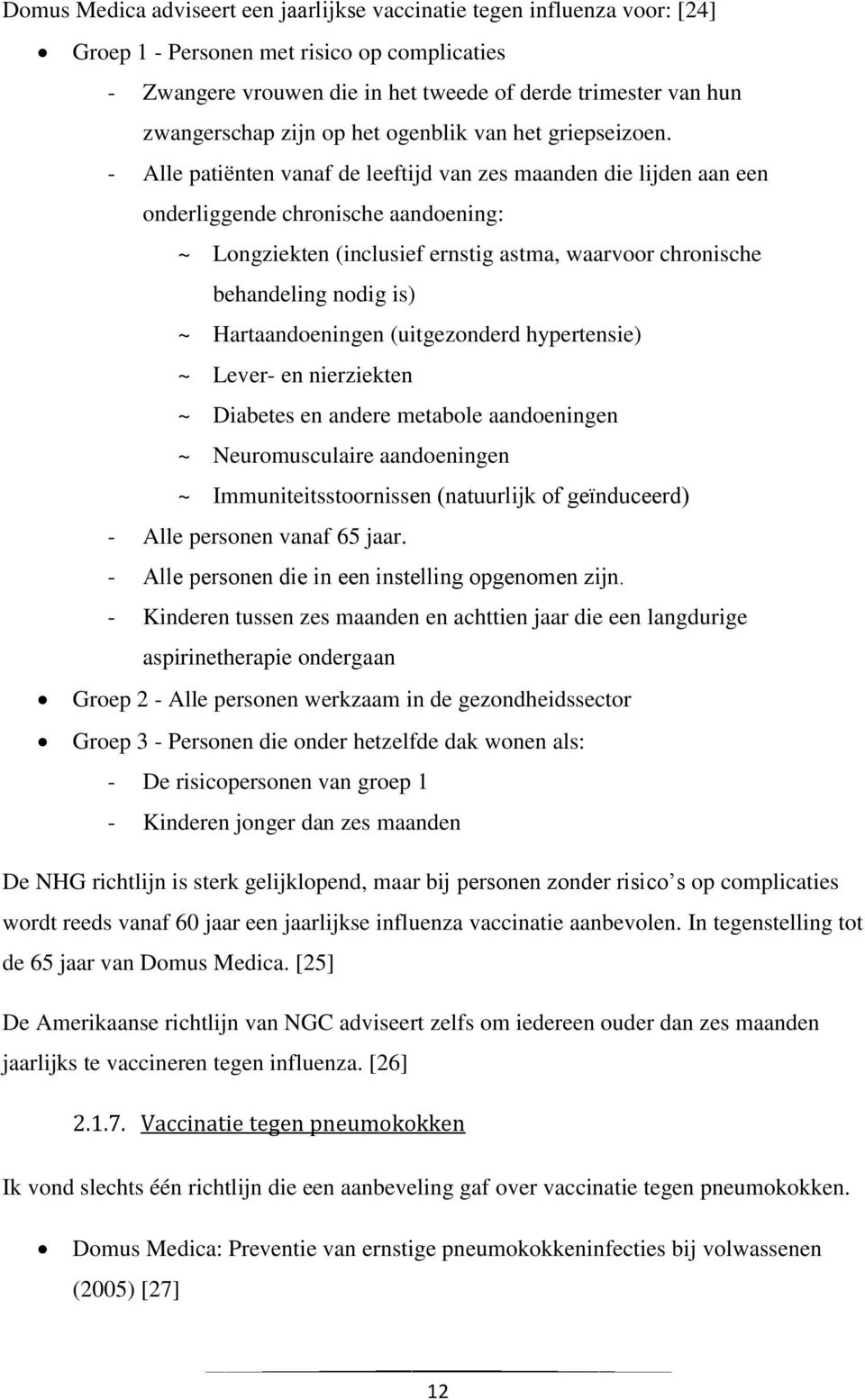 - Alle patiënten vanaf de leeftijd van zes maanden die lijden aan een onderliggende chronische aandoening: ~ Longziekten (inclusief ernstig astma, waarvoor chronische behandeling nodig is) ~