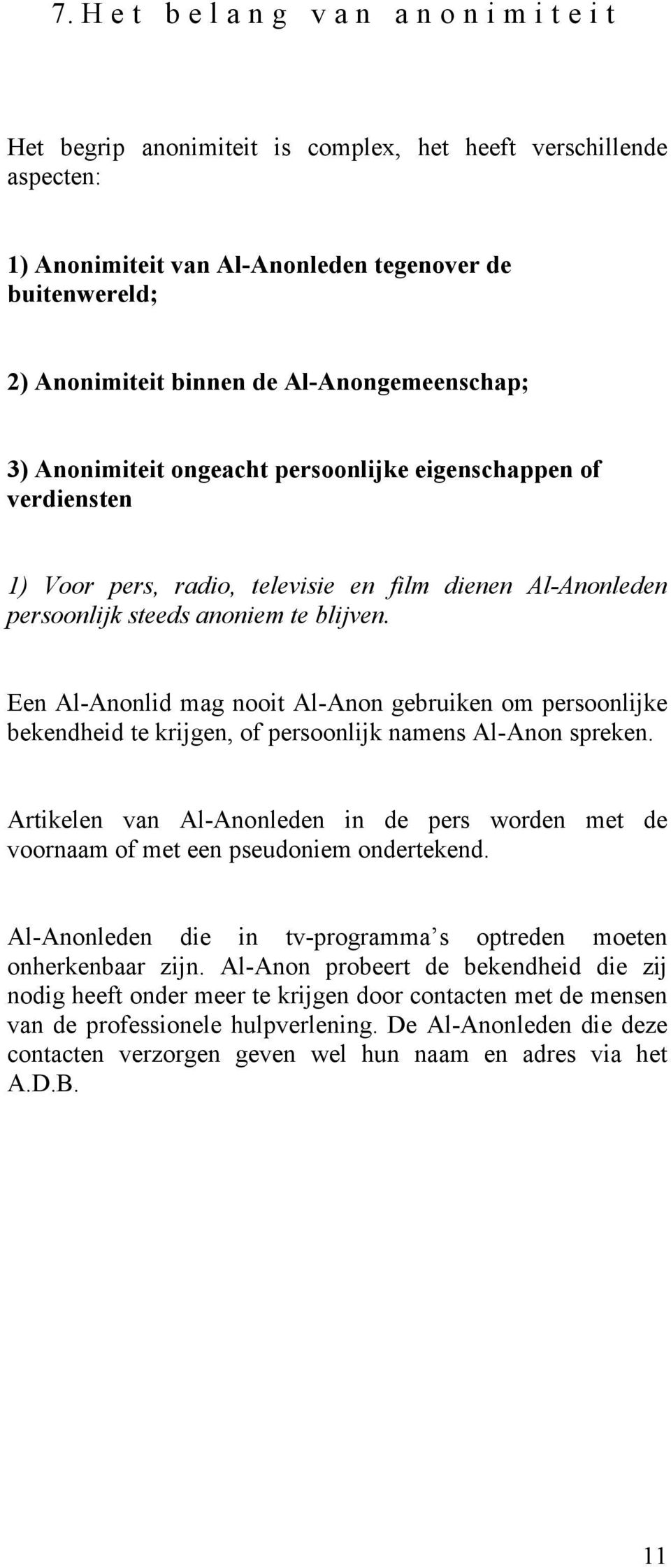 Een Al-Anonlid mag nooit Al-Anon gebruiken om persoonlijke bekendheid te krijgen, of persoonlijk namens Al-Anon spreken.