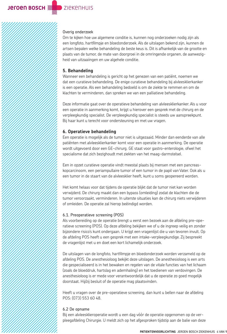 Dit is afhankelijk van de grootte en plaats van de tumor, de mate van doorgroei in de omringende organen, de aanwezigheid van uitzaaiingen en uw algehele conditie. 5.