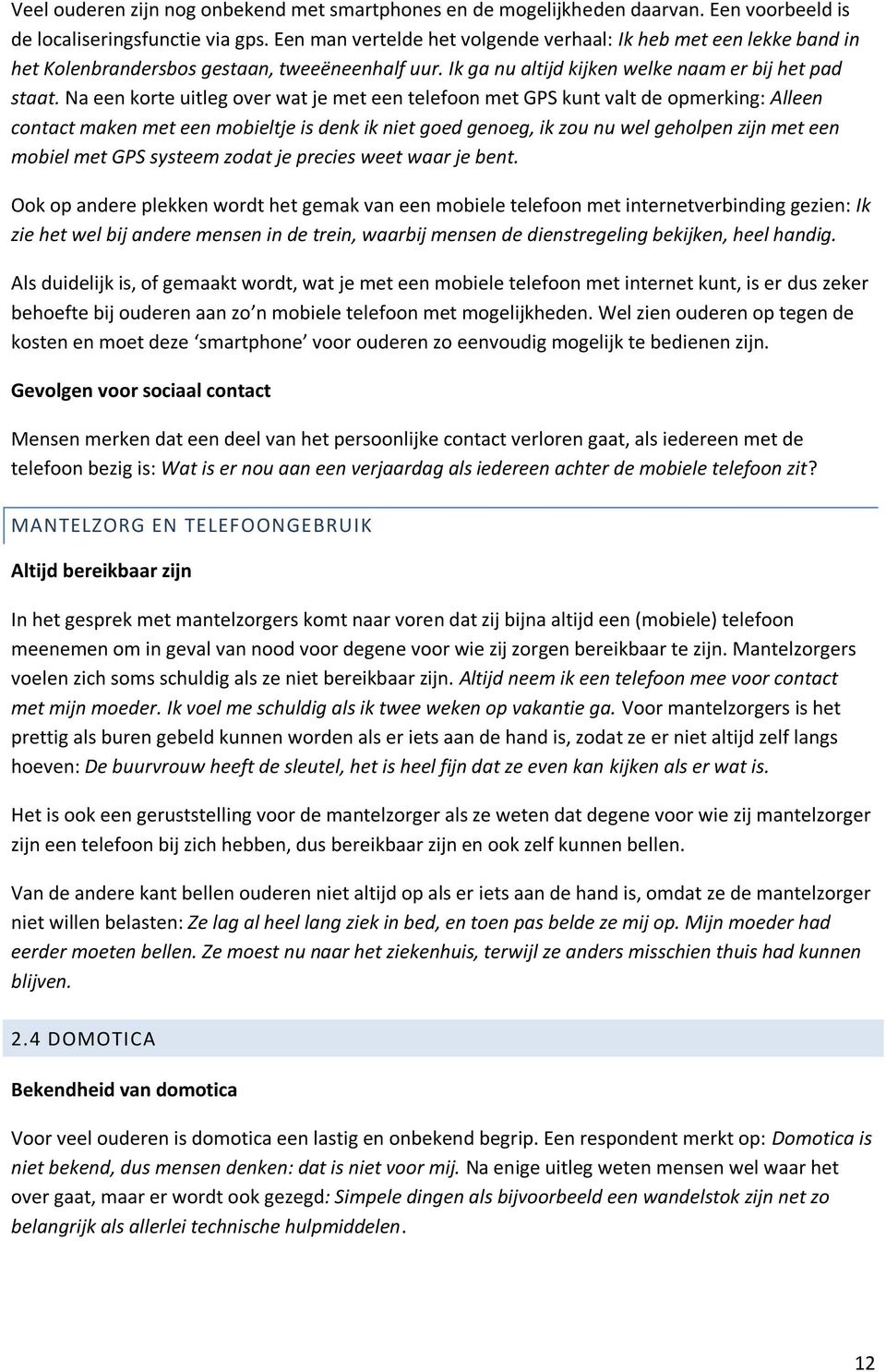 Na een korte uitleg over wat je met een telefoon met GPS kunt valt de opmerking: Alleen contact maken met een mobieltje is denk ik niet goed genoeg, ik zou nu wel geholpen zijn met een mobiel met GPS