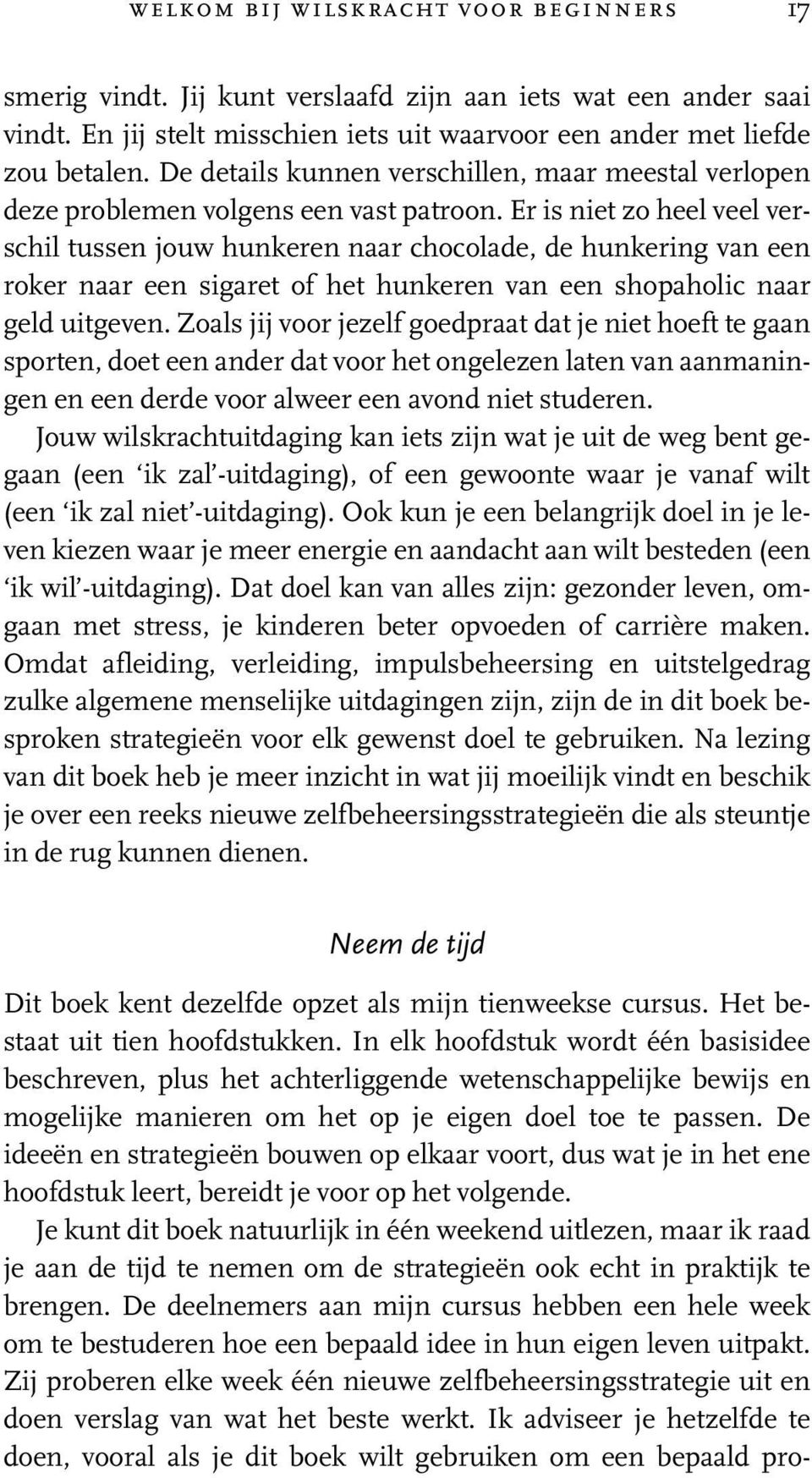 Er is niet zo heel veel verschil tussen jouw hunkeren naar chocolade, de hunkering van een roker naar een sigaret of het hunkeren van een shopaholic naar geld uitgeven.