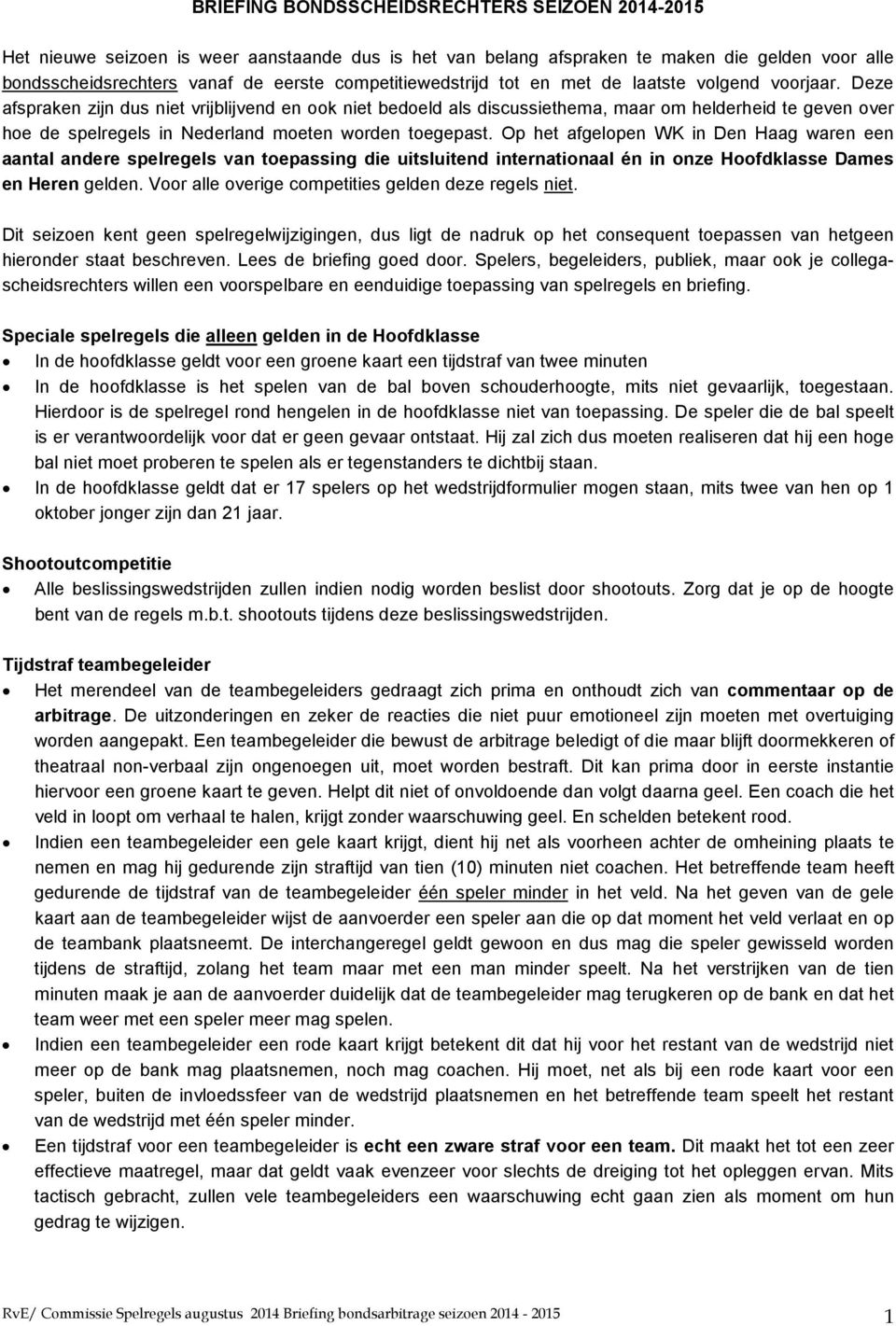 Deze afspraken zijn dus niet vrijblijvend en ook niet bedoeld als discussiethema, maar om helderheid te geven over hoe de spelregels in Nederland moeten worden toegepast.